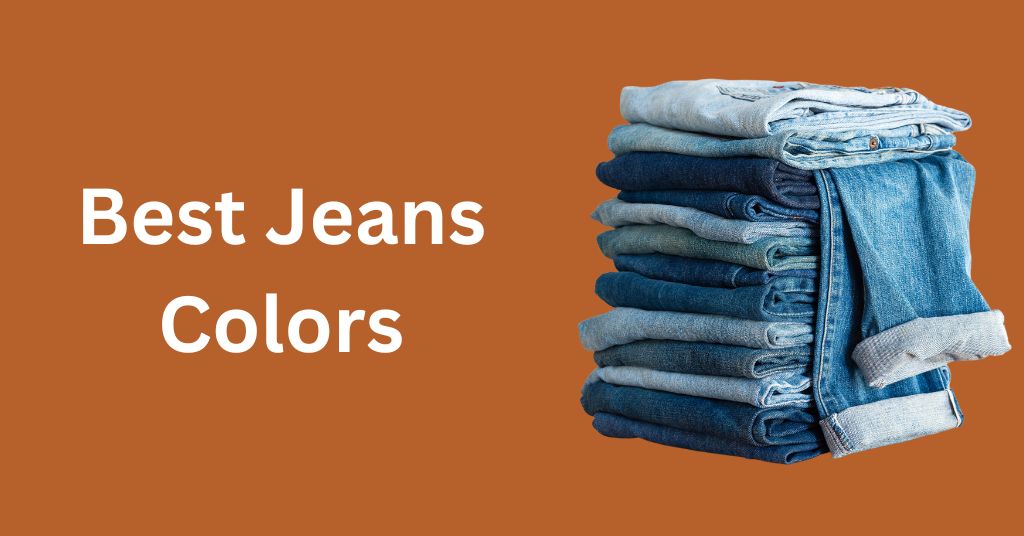 What Are The Best Jean Colors? (Ranked!) - Magic of Clothes